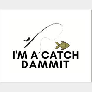 I'm a catch dammit! Posters and Art